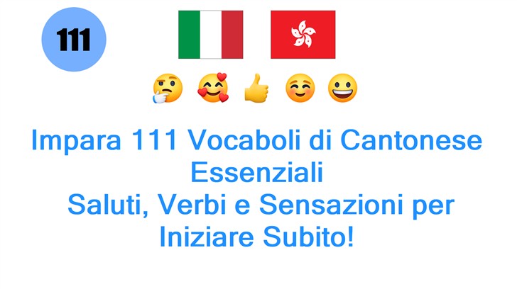 Impara 111 Vocaboli di Cantonese Essenziali: Saluti, Verbi e Sensazioni per Iniziare Subito!
